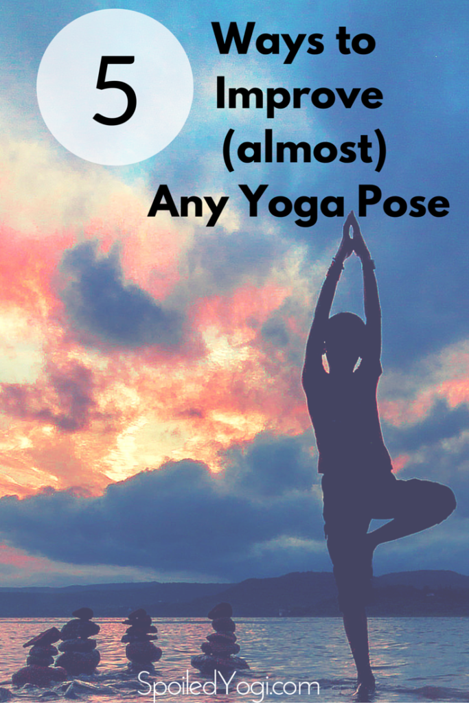 3 Easy Ways to Improve Almost Any Yoga Pose Instantly | SpoiledYogi.com