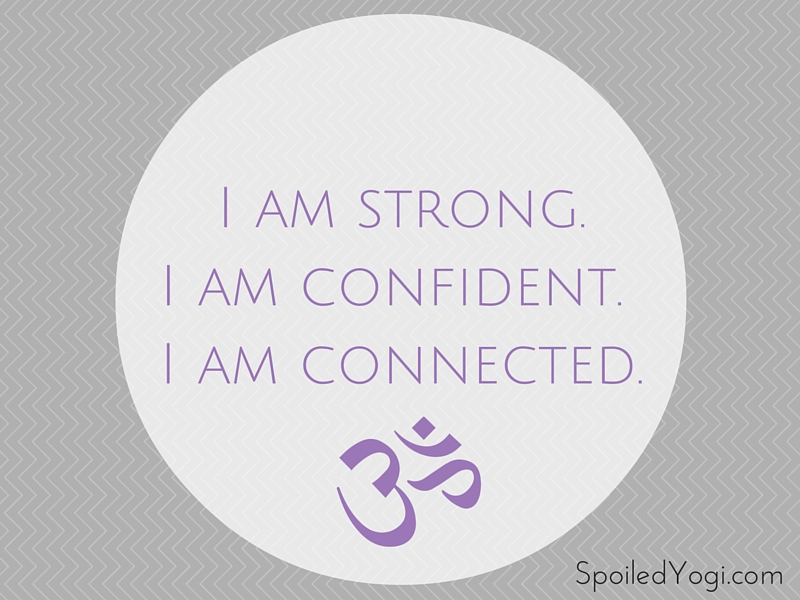 I am strong. I am confident. I am connected. | Mama Mantras | I generously give to myself.I generously give to others | Peace Begins with Me | Why I Believe in Positive Affirmations | SpoiledYogi.com