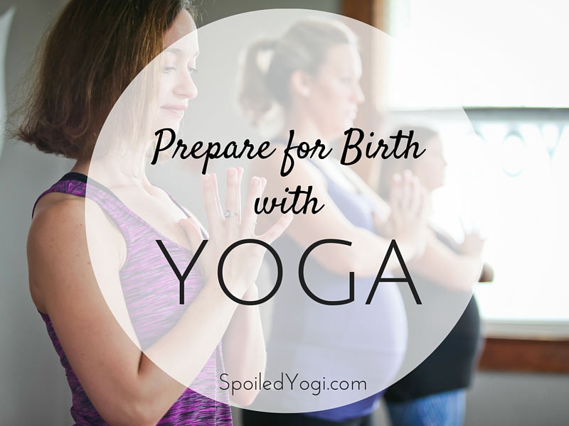 8 Ways Prenatal Yoga Helps You Prepare Mind and Body for Birth, Labor, Delivery | Prenatal Yoga, Yoga for Labor, Yoga for Birth, Yoga for Delivery, Yoga Tips for Natural Birth | SpoiledYogi.com